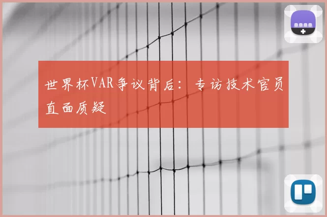 世界杯VAR争议背后:专访技术官员直面质疑