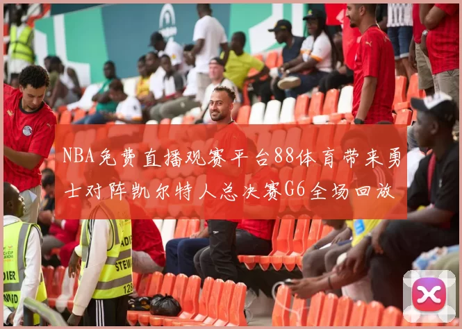 NBA免费直播观赛平台88体育带来勇士对阵凯尔特人总决赛G6全场回放