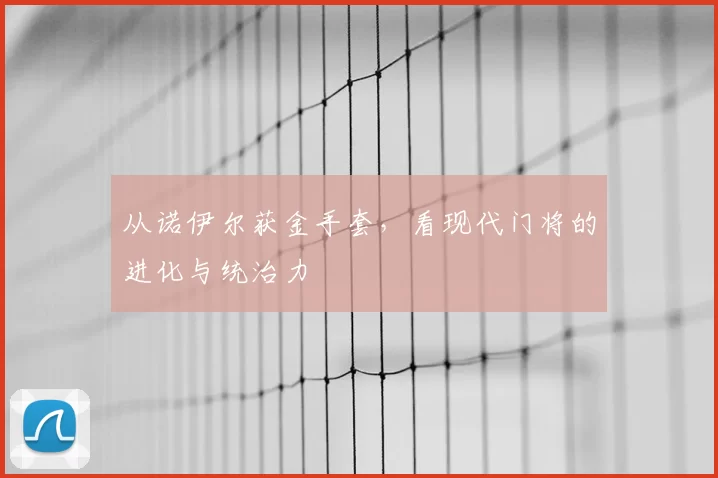 从诺伊尔获金手套,看现代门将的进化与统治力