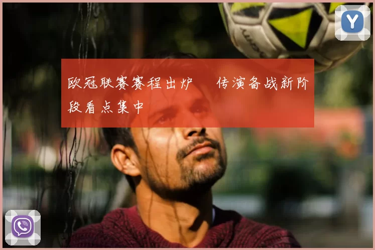 欧冠联赛赛程出炉 嬛传演备战新阶段看点集中