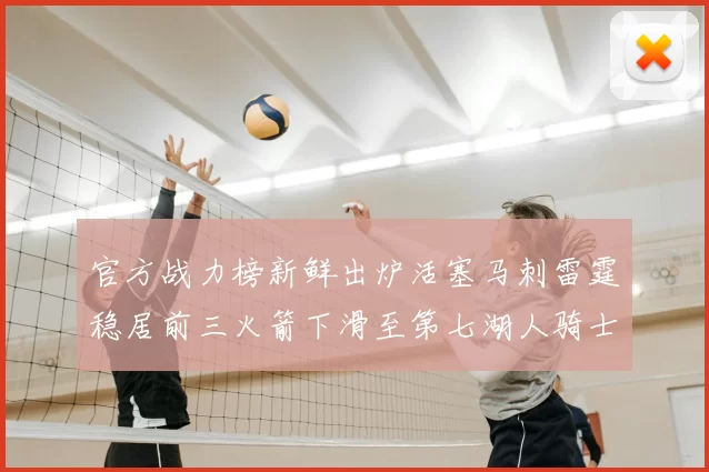 官方战力榜新鲜出炉活塞马刺雷霆稳居前三火箭下滑至第七湖人骑士表现不佳