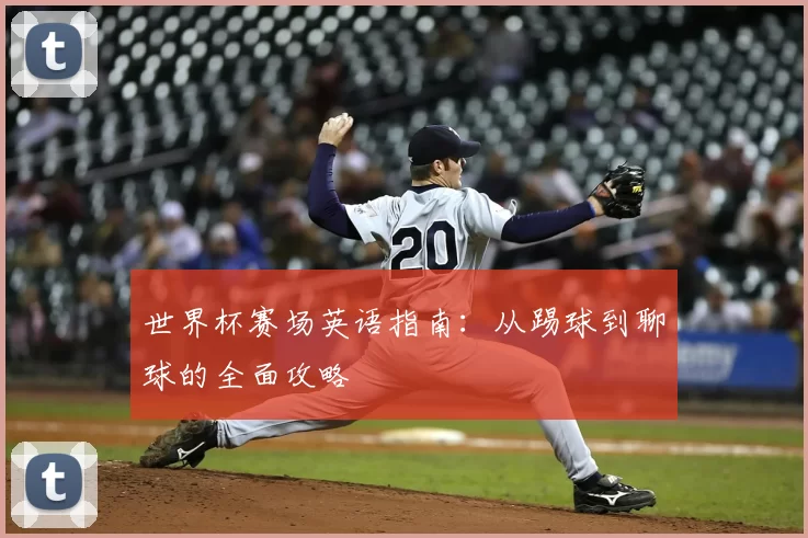 世界杯赛场英语指南:从踢球到聊球的全面攻略