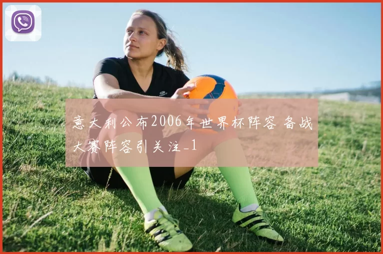 意大利公布2006年世界杯阵容 备战大赛阵容引关注_1