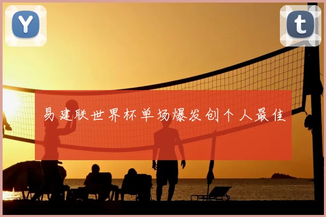 易建联世界杯单场爆发创个人最佳