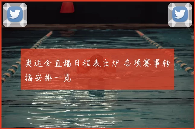奥运会直播日程表出炉 各项赛事转播安排一览