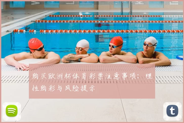 购买欧洲杯体育彩票注意事项：理性购彩与风险提示