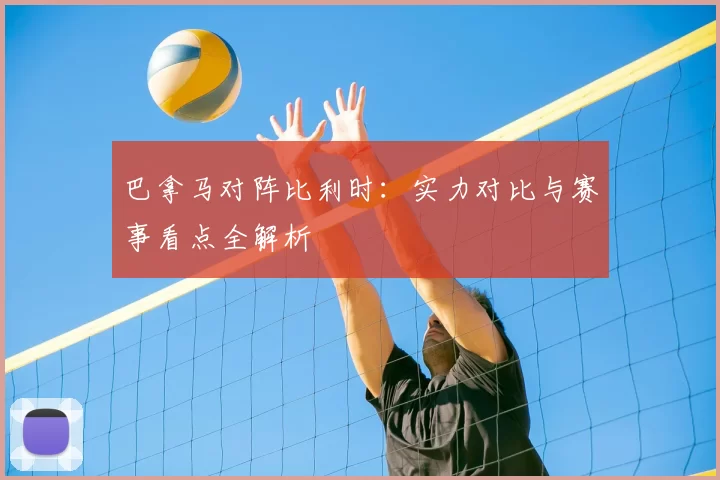 巴拿马对阵比利时:实力对比与赛事看点全解析