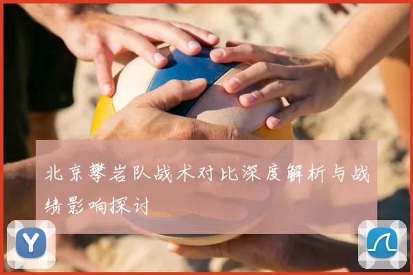 北京攀岩队战术对比深度解析与战绩影响探讨