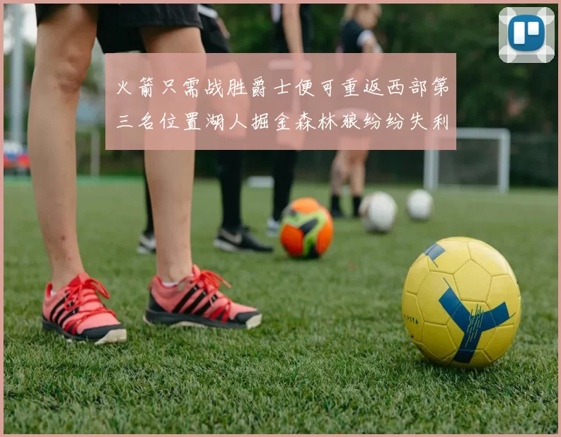 火箭只需战胜爵士便可重返西部第三名位置湖人掘金森林狼纷纷失利
