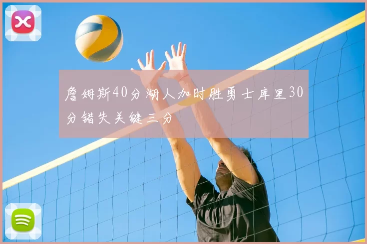 詹姆斯40分湖人加时胜勇士库里30分错失关键三分