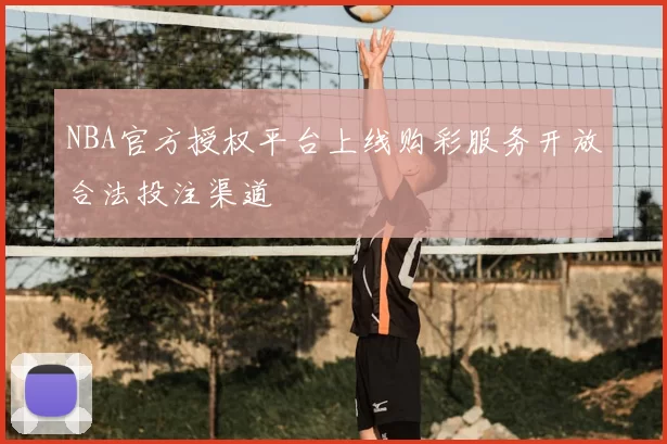 NBA官方授权平台上线购彩服务开放合法投注渠道